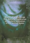 Report Of Proceedings First National Conference On Workers' Education In The United States