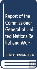 Report Of The Commissioner-General Of The United Nations Relief And Works Agency For Palestine Refugees In The Near East