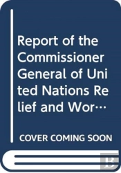 Report Of The Commissioner-General Of The United Nations Relief And Works Agency For Palestine Refugees In The Near East