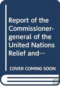 Bertrand.pt - Report Of The Commissioner-General Of The United Nations Relief And Works Agency For Palestine Refugees In The Near East