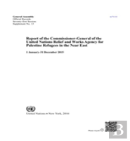 Report Of The Commissioner-General Of The United Nations Relief And Works Agency For Palestine Refugees In The Near East
