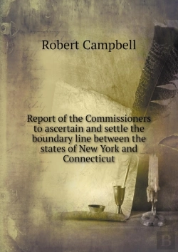 Bertrand.pt - Report Of The Commissioners To Ascertain And Settle The Boundary Line Between The States Of New York And Connecticut