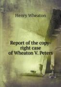 Report Of The Copy-Right Case Of Wheaton V. Peters