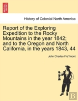 Bertrand.pt - Report Of The Exploring Expedition To The Rocky Mountains In The Year 1842; And To The Oregon And North California, In The Years 1843, 44