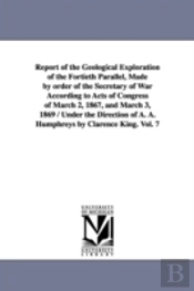 Report Of The Geological Exploration Of The Fortieth Parallel, Made By Order Of The Secretary Of War According To Acts Of Congress Of March 2, 1867, And March 3, 1869 / Under The Direction Of A. A. Hu