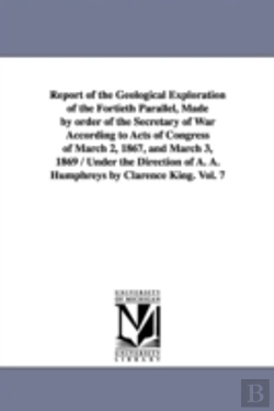 Bertrand.pt - Report Of The Geological Exploration Of The Fortieth Parallel, Made By Order Of The Secretary Of War According To Acts Of Congress Of March 2, 1867, And March 3, 1869 / Under The Direction Of A. A. Hu