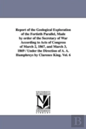 Report Of The Geological Exploration Of The Fortieth Parallel, Made By Order Of The Secretary Of War According To Acts Of Congress Of March 2, 1867, And March 3, 1869 / Under The Direction Of A. A. Hu