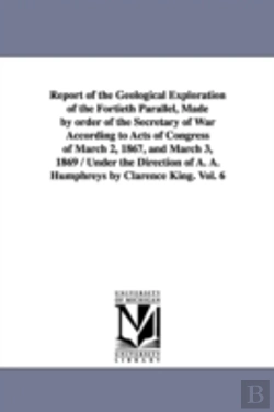 Bertrand.pt - Report Of The Geological Exploration Of The Fortieth Parallel, Made By Order Of The Secretary Of War According To Acts Of Congress Of March 2, 1867, And March 3, 1869 / Under The Direction Of A. A. Hu