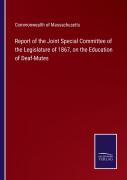 Report Of The Joint Special Committee Of The Legislature Of 1867, On The Education Of Deaf-Mutes