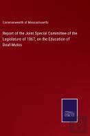 Report Of The Joint Special Committee Of The Legislature Of 1867, On The Education Of Deaf-Mutes