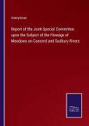 Report Of The Joint Special Committee Upon The Subject Of The Flowage Of Meadows On Concord And Sudbury Rivers