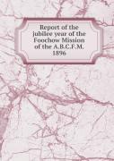 Report Of The Jubilee Year Of The Foochow Mission Of The A.B.C.F.M. 1896