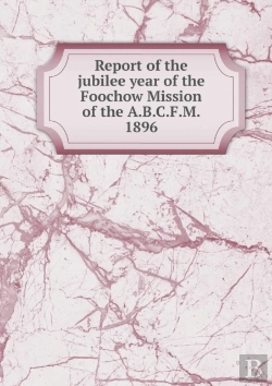 Bertrand.pt - Report Of The Jubilee Year Of The Foochow Mission Of The A.B.C.F.M. 1896