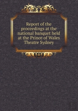 Bertrand.pt - Report Of The Proceedings At The National Banquet Held At The Prince Of Wales Theatre Sydney