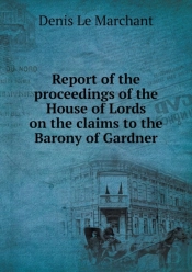 Report Of The Proceedings Of The House Of Lords On The Claims To The Barony Of Gardner