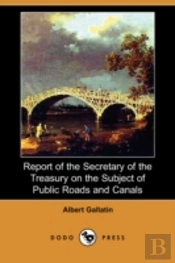 Report Of The Secretary Of The Treasury On The Subject Of Public Roads And Canals (Dodo Press)