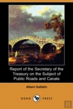 Bertrand.pt - Report Of The Secretary Of The Treasury On The Subject Of Public Roads And Canals (Dodo Press)