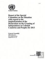 Report Of The Special Committee On The Situation With Regard To The Implementation Of The Declaration On The Granting Of Independence To Colonial Countries And Peoples For 2013