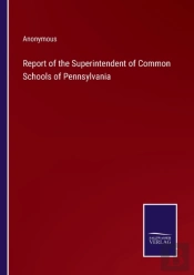 Report Of The Superintendent Of Common Schools Of Pennsylvania