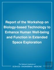 Report Of The Workshop On Biology-Based Technology To Enhance Human Well-Being And Function In Extended Space Exploration