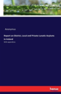 Report On District, Local And Private Lunatic Asylums In Ireland