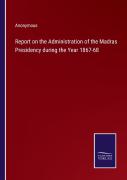 Report On The Administration Of The Madras Presidency During The Year 1867-68