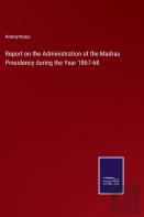 Report On The Administration Of The Madras Presidency During The Year 1867-68