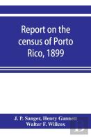Report On The Census Of Porto Rico, 1899