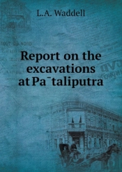 Report On The Excavations At PāTaliputra