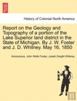 Bertrand.pt - Report On The Geology And Topography Of A Portion Of The Lake Superior Land District In The State Of Michigan. By J. W. Foster And J. D. Whitney. May 16, 1850