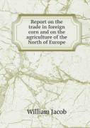 Report On The Trade In Foreign Corn And On The Agriculture Of The North Of Europe