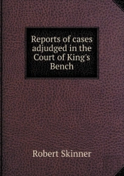 Reports Of Cases Adjudged In The Court Of King'S Bench