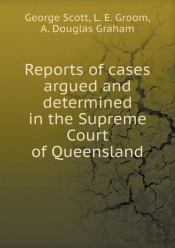 Reports Of Cases Argued And Determined In The Supreme Court Of Queensland