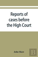 Reports Of Cases Before The High Court And Circuit Courts Of Justiciary In Scotland, During The Years 1848,1849,1850,1851,1852