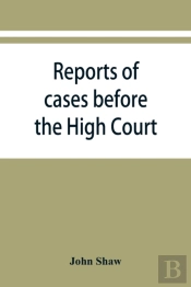 Reports Of Cases Before The High Court And Circuit Courts Of Justiciary In Scotland, During The Years 1848,1849,1850,1851,1852