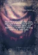 Reports Of Divers Special Cases Adjudged In The Courts Of King'S Bench, Common Pleas And Exchequer In The Reign Of King Charles Ii