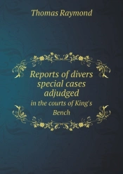 Reports Of Divers Special Cases Adjudged In The Courts Of King'S Bench