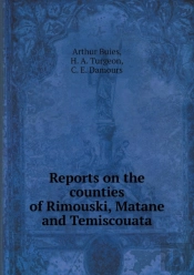 Reports On The Counties Of Rimouski, Matane And Temiscouata