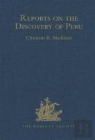 Reports On The Discovery Of Peru: I. Report Of Francisco De Xeres, Secretary To Francisco Pizarro. Ii.- Edited Title