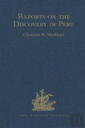 Reports On The Discovery Of Peru: I. Report Of Francisco De Xeres, Secretary To Francisco Pizarro. Ii.- Edited Title