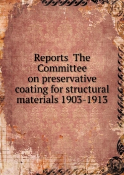 Bertrand.pt - Reports The Committee On Preservative Coating For Structural Materials 1903-1913