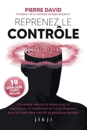 Reprenez Le Controle - Comment Vaincre Le Stress Avec La Respiration, La Meditation Et L'Auto-Hypnos