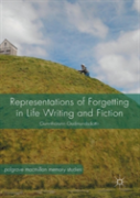 Representations Of Forgetting In Life Writing And Fiction