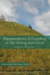 Representations Of Forgetting In Life Writing And Fiction
