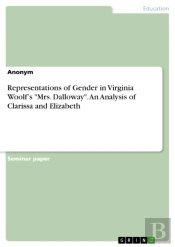 Representations Of Gender In Virginia Woolf'S &Quote;Mrs. Dalloway&Quote;. An Analysis Of Clarissa And Elizabeth