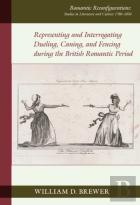 Representing And Interrogating Dueling, Caning, And Fencing During The British Romantic Period