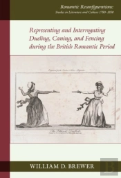 Representing And Interrogating Dueling, Caning, And Fencing During The British Romantic Period