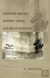 Repressive Regimes, Aesthetic States, And Arts Of Resistance