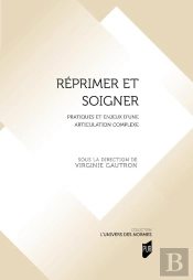 Réprimer Et Soigner : Pratiques Et Enjeux D'Une Articulation Complexe