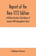 Reprint Of The Rare 1772 Edition Of William Preston'S Illustrations Of Masonry With Biographical Notice